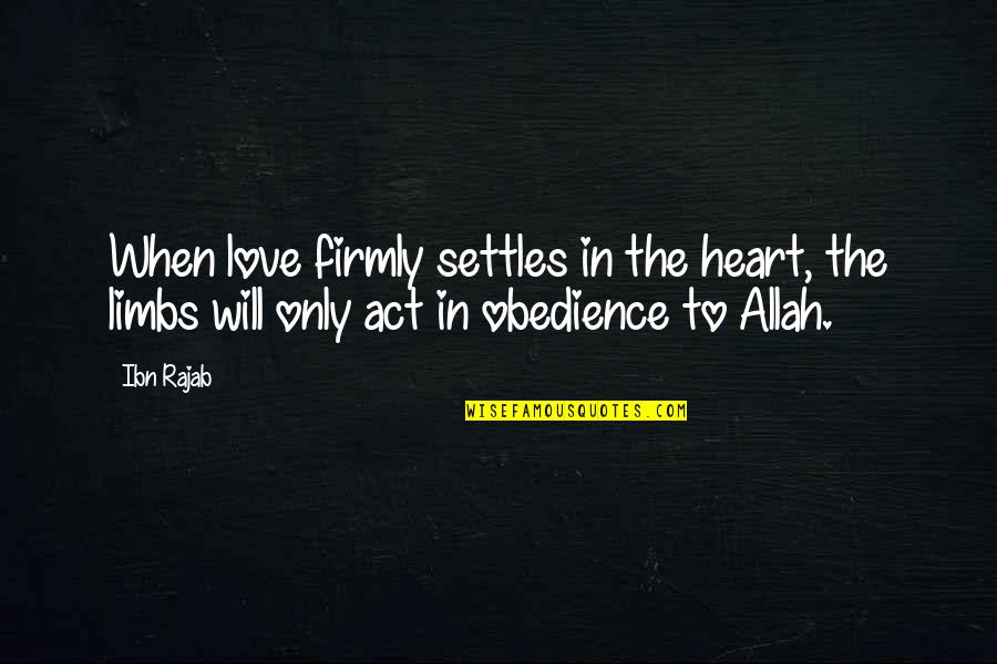 Allah's Quotes By Ibn Rajab: When love firmly settles in the heart, the