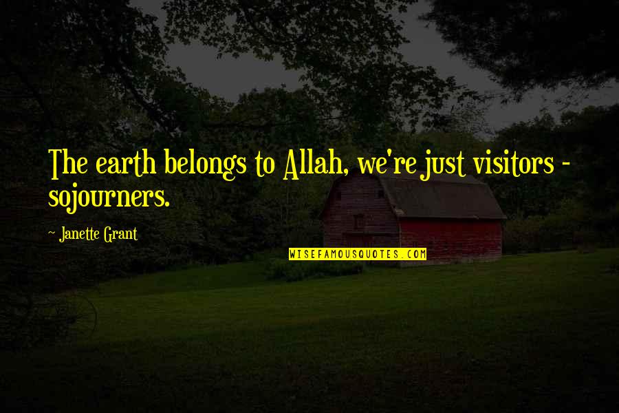 Allah's Quotes By Janette Grant: The earth belongs to Allah, we're just visitors