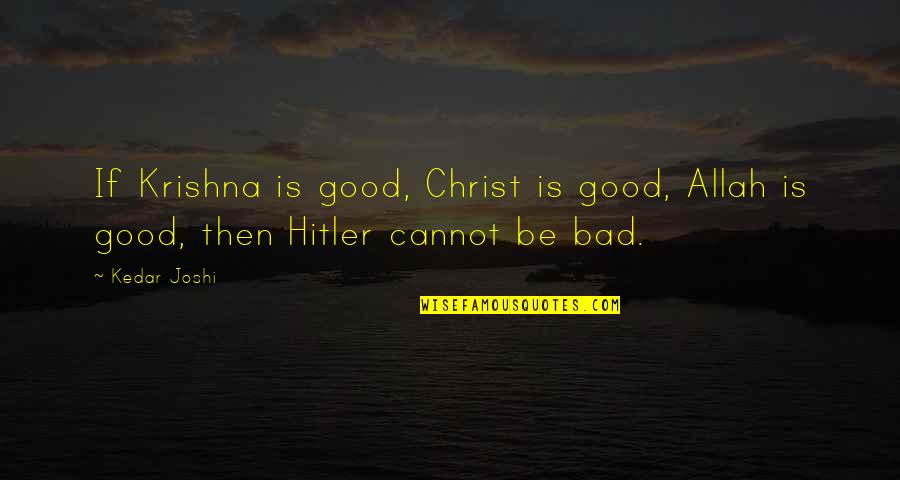 Allah's Quotes By Kedar Joshi: If Krishna is good, Christ is good, Allah