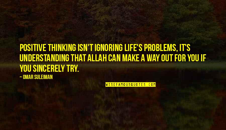 Allah's Quotes By Omar Suleiman: Positive thinking isn't ignoring life's problems, it's understanding