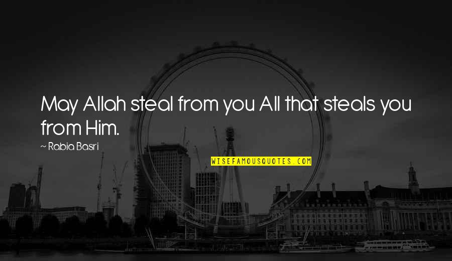 Allah's Quotes By Rabia Basri: May Allah steal from you All that steals