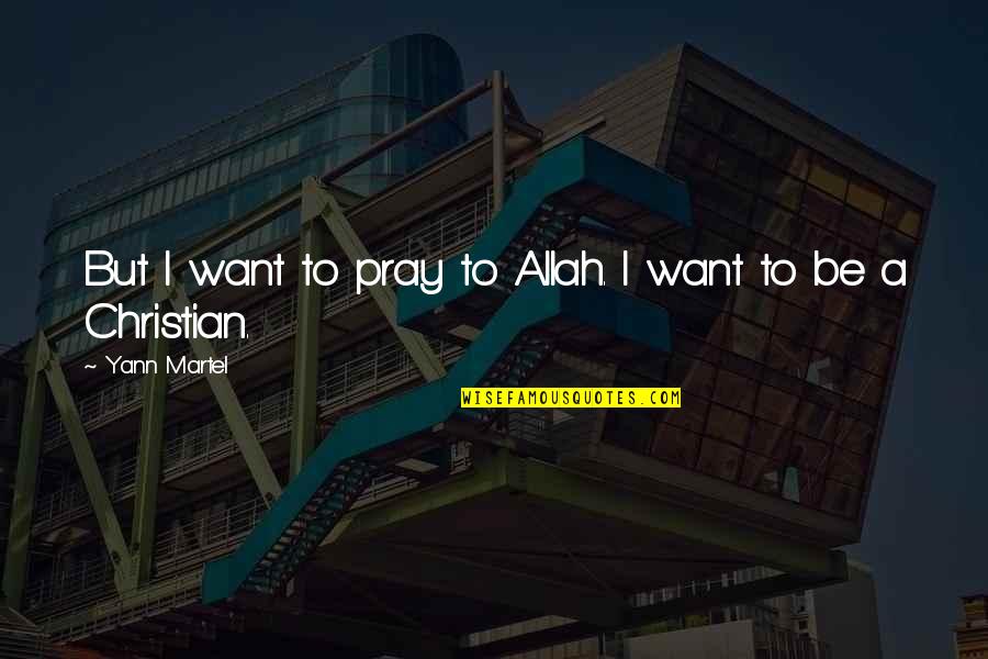 Allah's Quotes By Yann Martel: But I want to pray to Allah. I