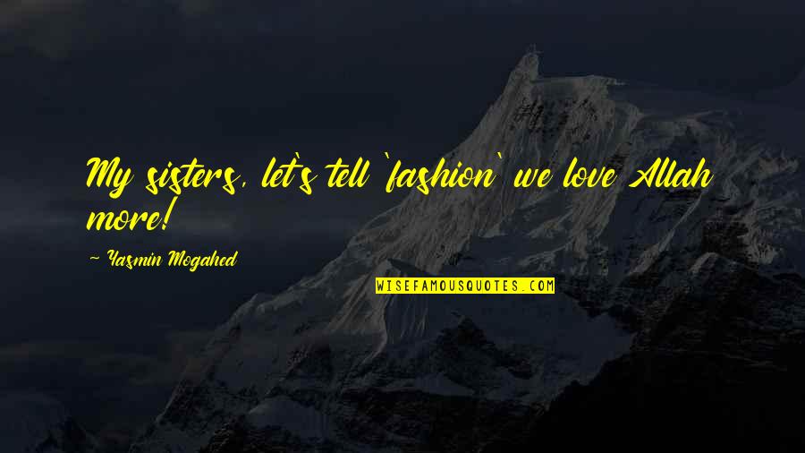 Allah's Quotes By Yasmin Mogahed: My sisters, let's tell 'fashion' we love Allah