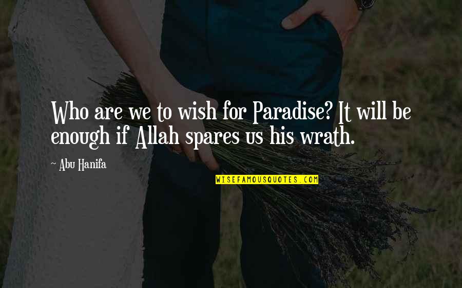 Allah's Will Quotes By Abu Hanifa: Who are we to wish for Paradise? It