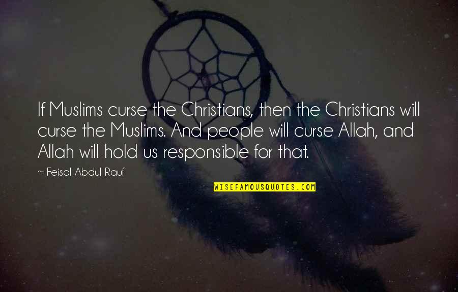 Allah's Will Quotes By Feisal Abdul Rauf: If Muslims curse the Christians, then the Christians Allah's Will Quotes By Feisal Abdul Rauf: If Muslims curse the Christians, then the Christians