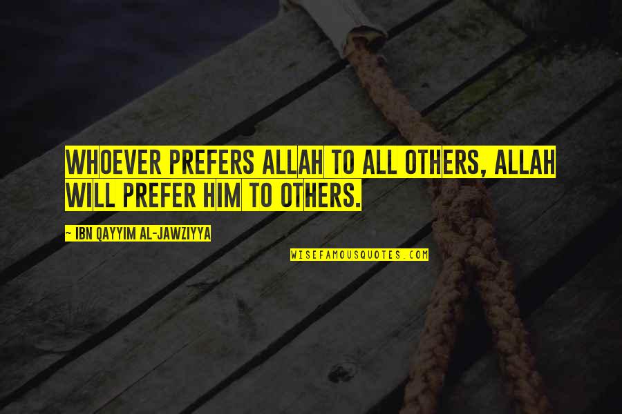 Allah's Will Quotes By Ibn Qayyim Al-Jawziyya: Whoever prefers Allah to all others, Allah will