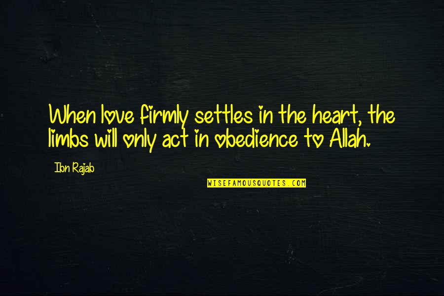 Allah's Will Quotes By Ibn Rajab: When love firmly settles in the heart, the