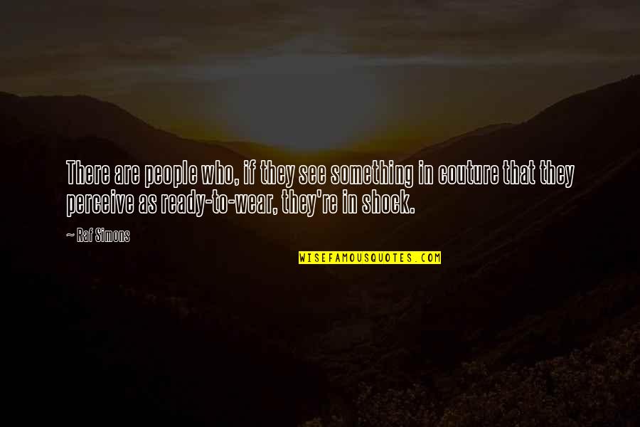 Allahverdiyev Vasif Quotes By Raf Simons: There are people who, if they see something