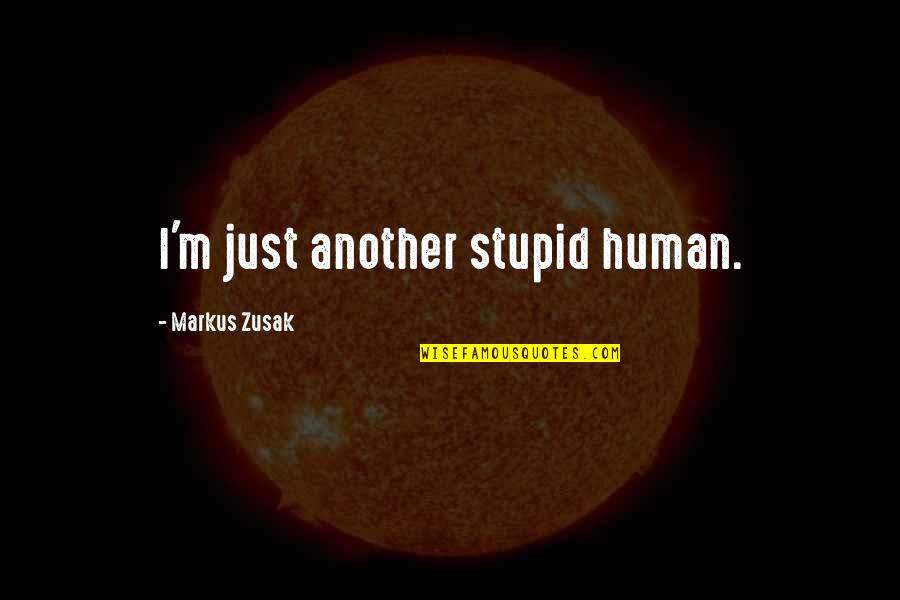 Allain Quotes By Markus Zusak: I'm just another stupid human. Allain Quotes By Markus Zusak: I'm just another stupid human.