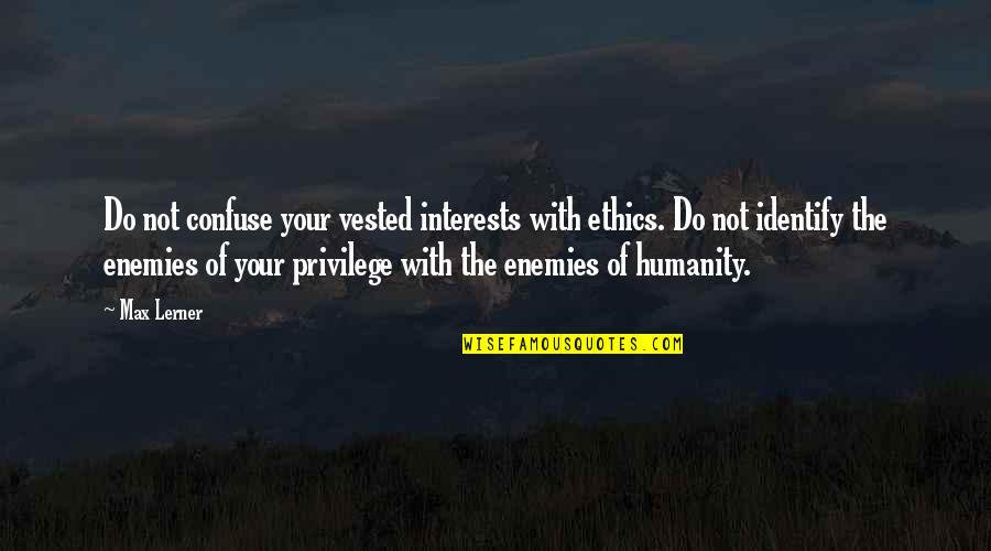 Allaine And Willy Paul Quotes By Max Lerner: Do not confuse your vested interests with ethics.