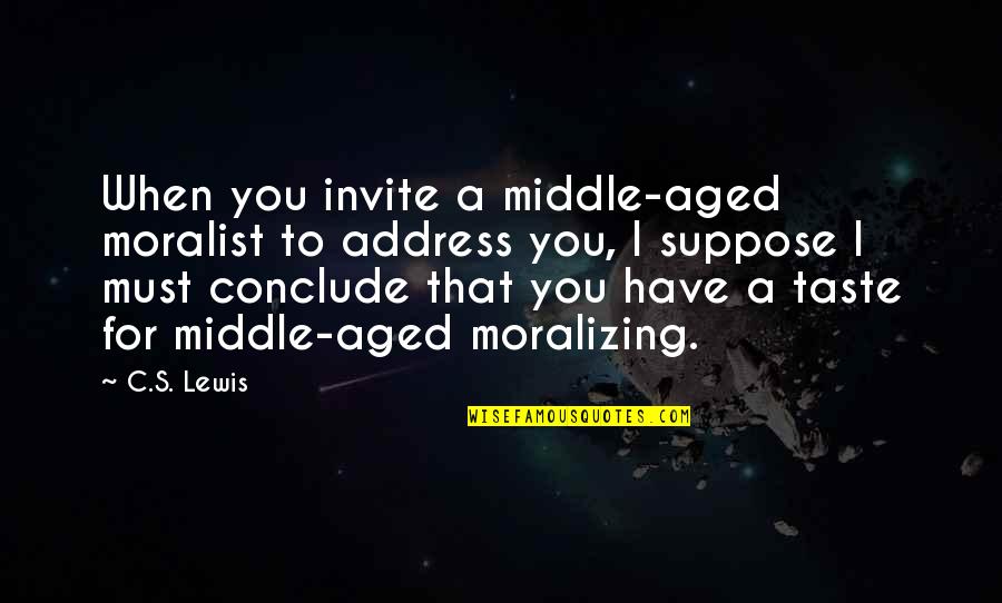Allaitement Quotes By C.S. Lewis: When you invite a middle-aged moralist to address