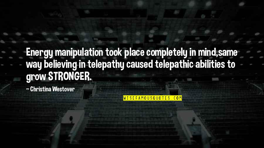 Allalba Quotes By Christina Westover: Energy manipulation took place completely in mind,same way Allalba Quotes By Christina Westover: Energy manipulation took place completely in mind,same way