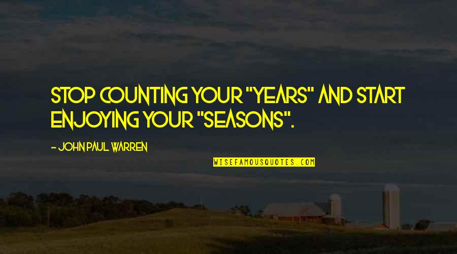 Allalba Quotes By John Paul Warren: Stop counting your "years" and start enjoying your Allalba Quotes By John Paul Warren: Stop counting your "years" and start enjoying your