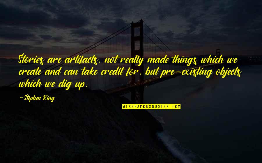 Allalba Quotes By Stephen King: Stories are artifacts, not really made things which Allalba Quotes By Stephen King: Stories are artifacts, not really made things which