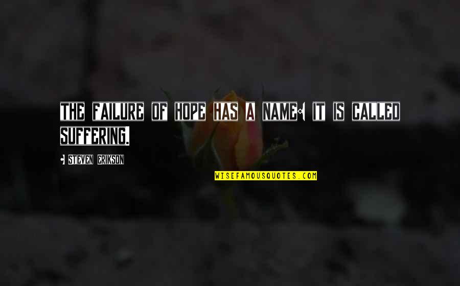 Allalba Quotes By Steven Erikson: the failure of hope has a name: it Allalba Quotes By Steven Erikson: the failure of hope has a name: it