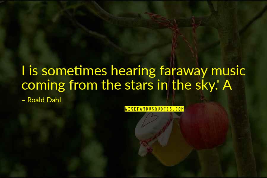 Allama Iqbal Love Quotes By Roald Dahl: I is sometimes hearing faraway music coming from