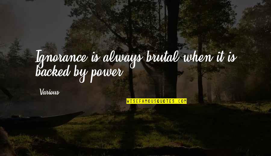 Allama Rumi Quotes By Various: Ignorance is always brutal when it is backed