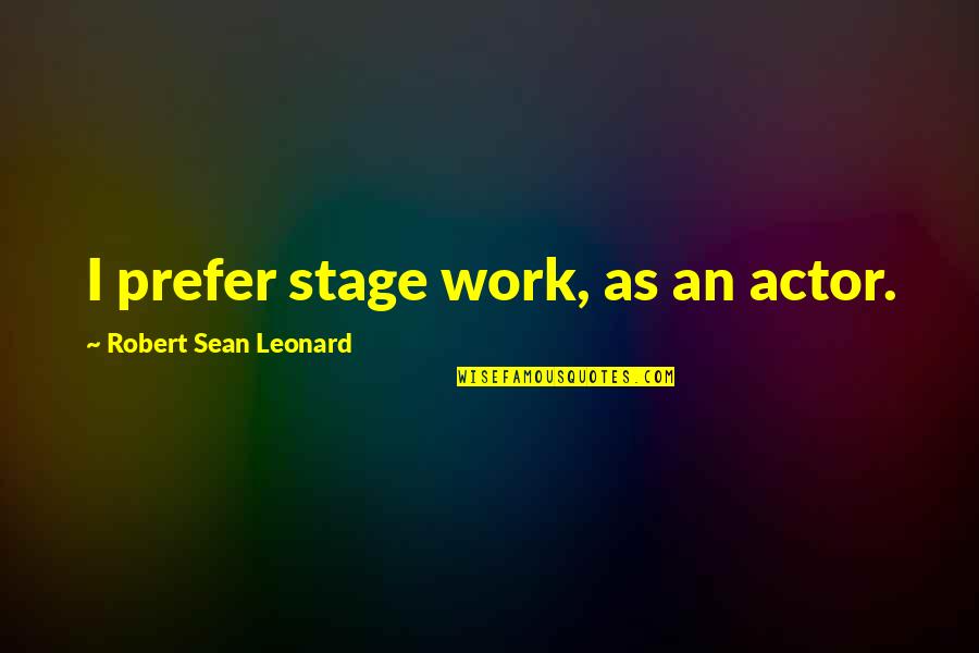 Allama Talib Johri Quotes By Robert Sean Leonard: I prefer stage work, as an actor.