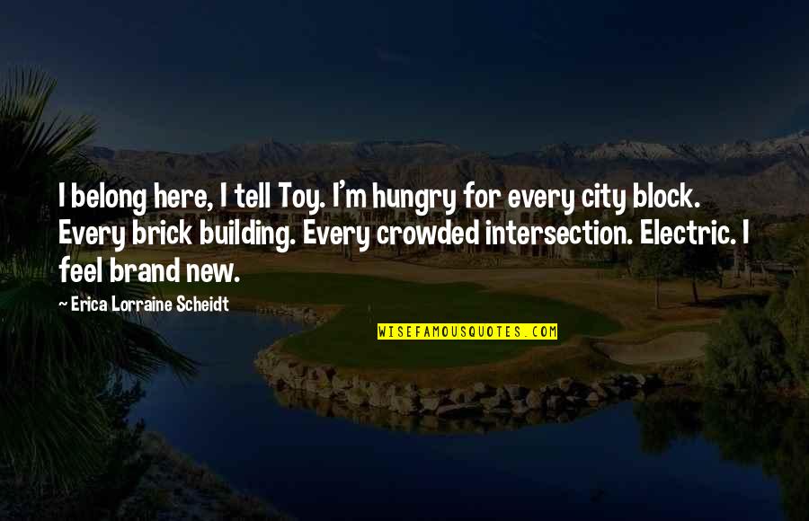 Allamah Education Quotes By Erica Lorraine Scheidt: I belong here, I tell Toy. I'm hungry