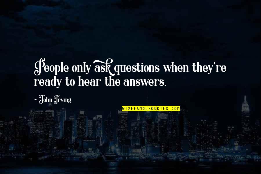 Allamoore Isd Quotes By John Irving: People only ask questions when they're ready to