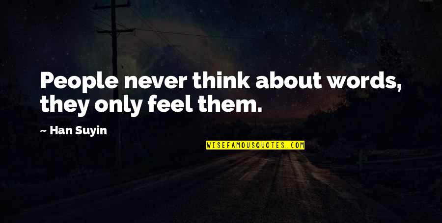 Allamore Culberson Quotes By Han Suyin: People never think about words, they only feel