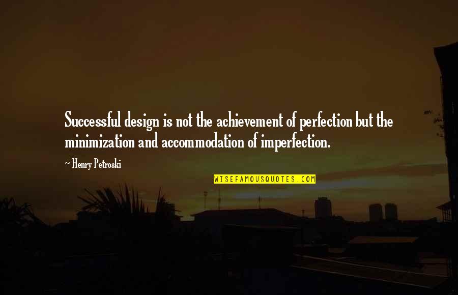 Allan Fung Quotes By Henry Petroski: Successful design is not the achievement of perfection