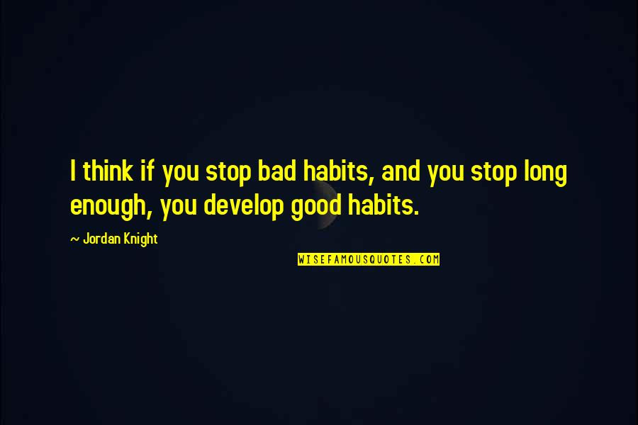 Allan Grey Quotes By Jordan Knight: I think if you stop bad habits, and