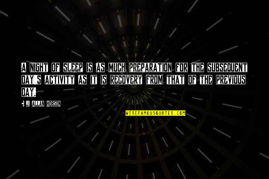 Allan Hobson Quotes By J. Allan Hobson: A night of sleep is as much preparation