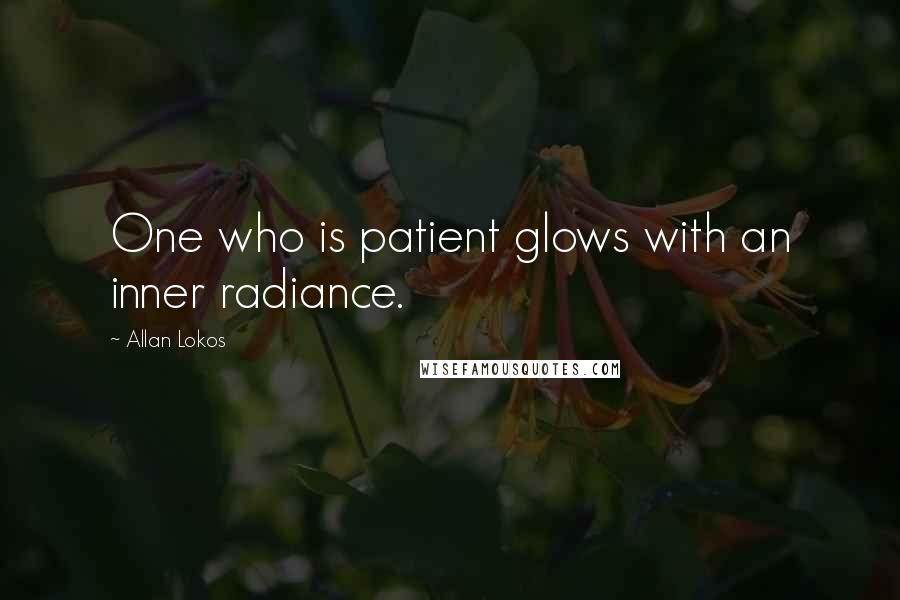 Allan Lokos quotes: One who is patient glows with an inner radiance.
