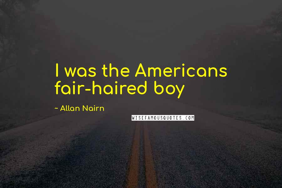 Allan Nairn quotes: I was the Americans fair-haired boy