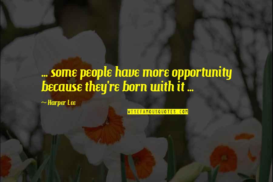 Allan Nevins Quotes By Harper Lee: ... some people have more opportunity because they're