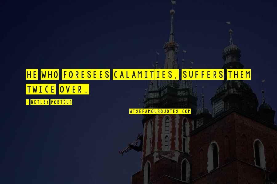 Allan No Is Green Quotes By Beilby Porteus: He who foresees calamities, suffers them twice over.