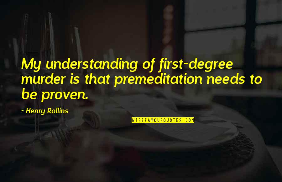 Allan Noble Quotes By Henry Rollins: My understanding of first-degree murder is that premeditation