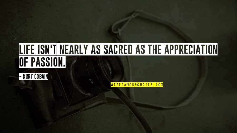Allan Noble Quotes By Kurt Cobain: Life isn't nearly as sacred as the appreciation