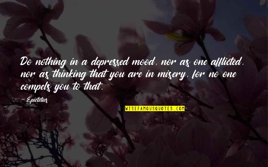 Allan Pettersson Quotes By Epictetus: Do nothing in a depressed mood, nor as