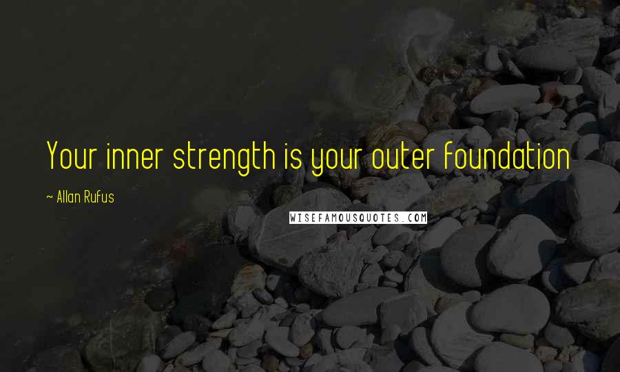 Allan Rufus quotes: Your inner strength is your outer foundation