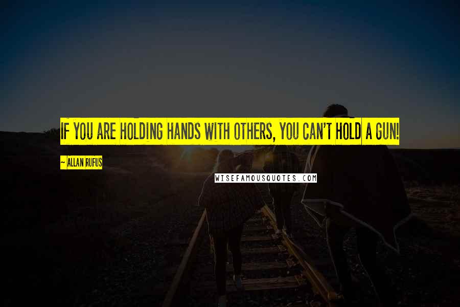 Allan Rufus quotes: If you are holding hands with others, you can't hold a gun!