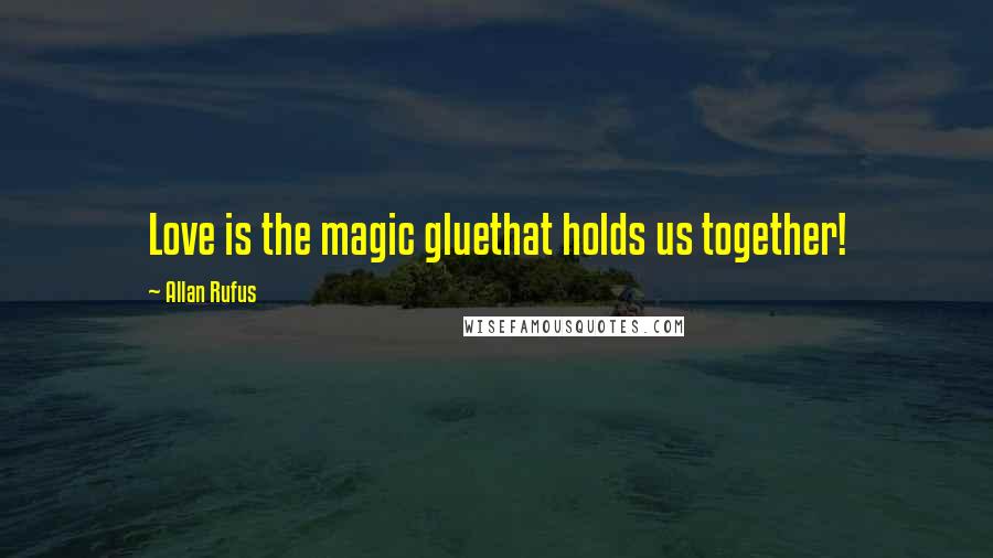 Allan Rufus quotes: Love is the magic gluethat holds us together!