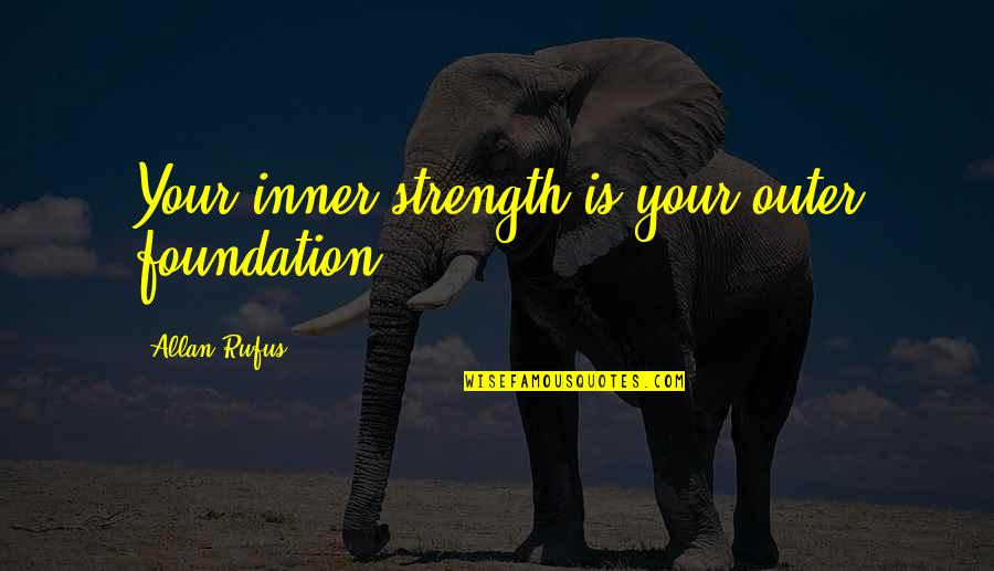 Allan Rufus Quotes By Allan Rufus: Your inner strength is your outer foundation