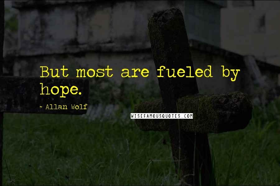 Allan Wolf quotes: But most are fueled by hope.