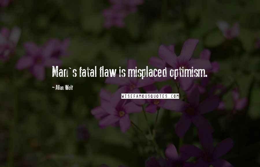 Allan Wolf quotes: Man's fatal flaw is misplaced optimism.