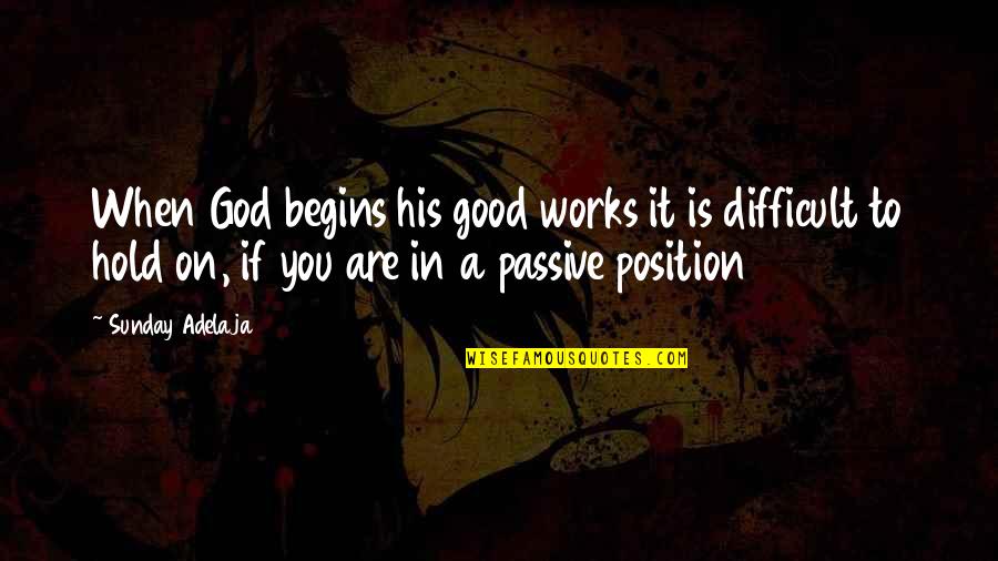 Allana Booth Quotes By Sunday Adelaja: When God begins his good works it is Allana Booth Quotes By Sunday Adelaja: When God begins his good works it is