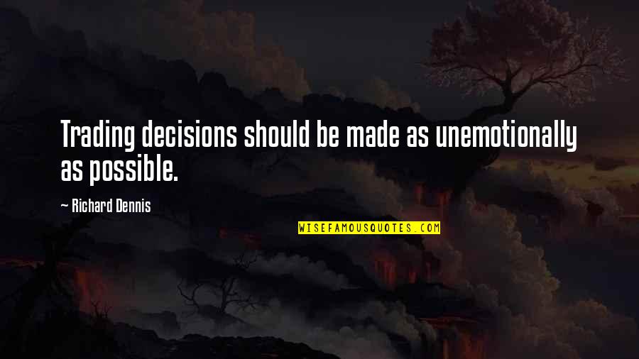 Allana Quotes By Richard Dennis: Trading decisions should be made as unemotionally as