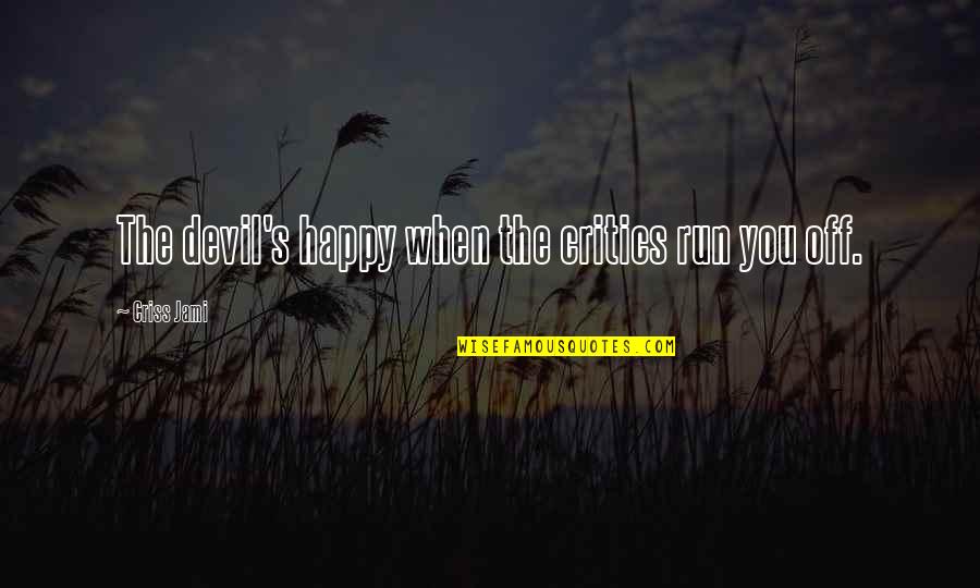 Allanadores Quotes By Criss Jami: The devil's happy when the critics run you Allanadores Quotes By Criss Jami: The devil's happy when the critics run you