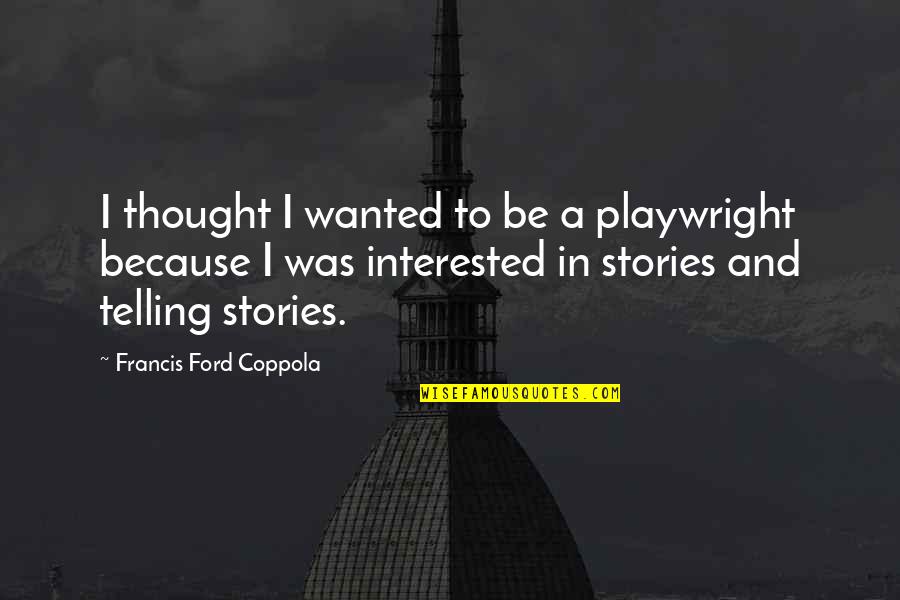 Allanadores Quotes By Francis Ford Coppola: I thought I wanted to be a playwright Allanadores Quotes By Francis Ford Coppola: I thought I wanted to be a playwright