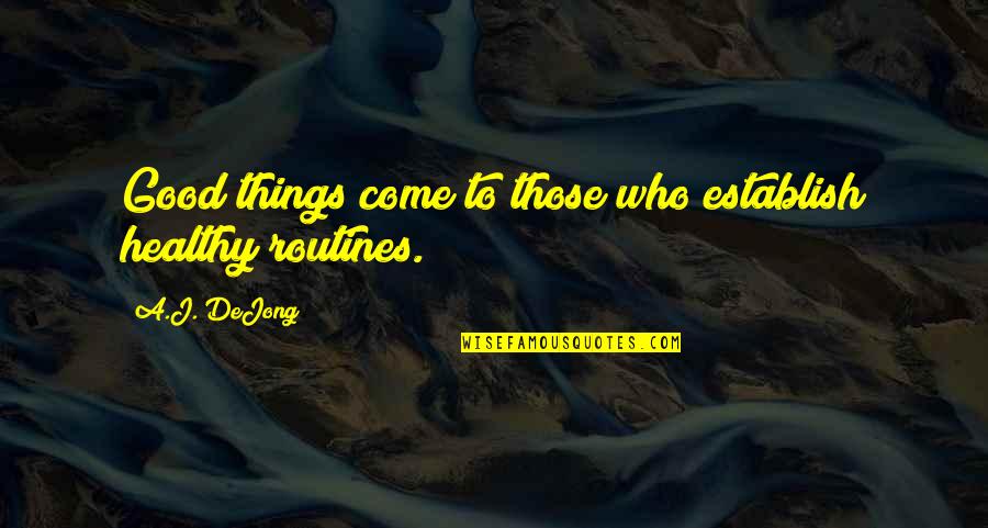 Allanah Quotes By A.J. DeJong: Good things come to those who establish healthy