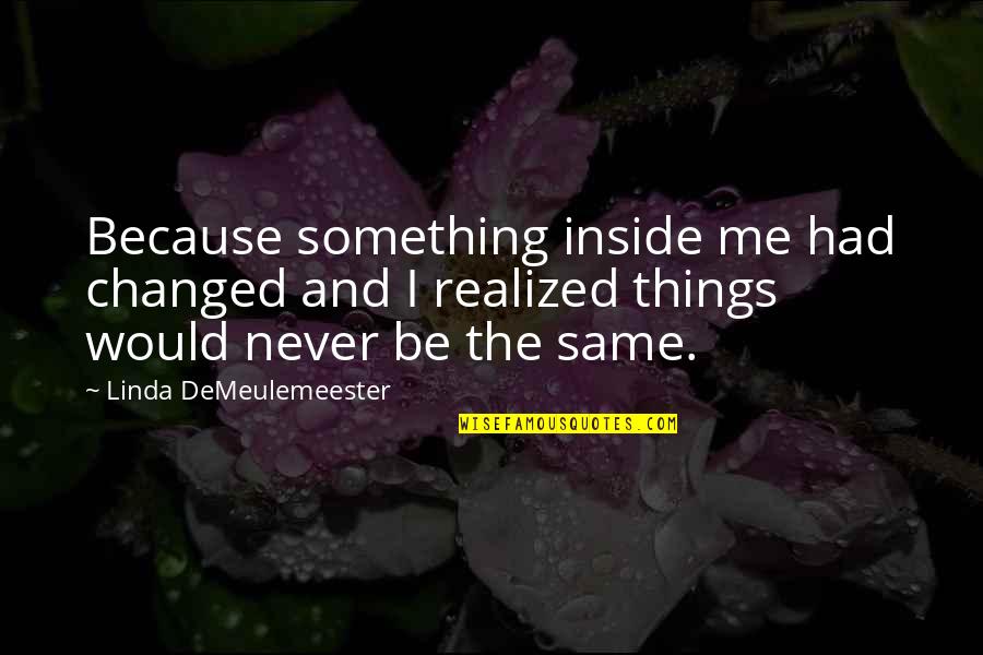 Allanah Quotes By Linda DeMeulemeester: Because something inside me had changed and I Allanah Quotes By Linda DeMeulemeester: Because something inside me had changed and I