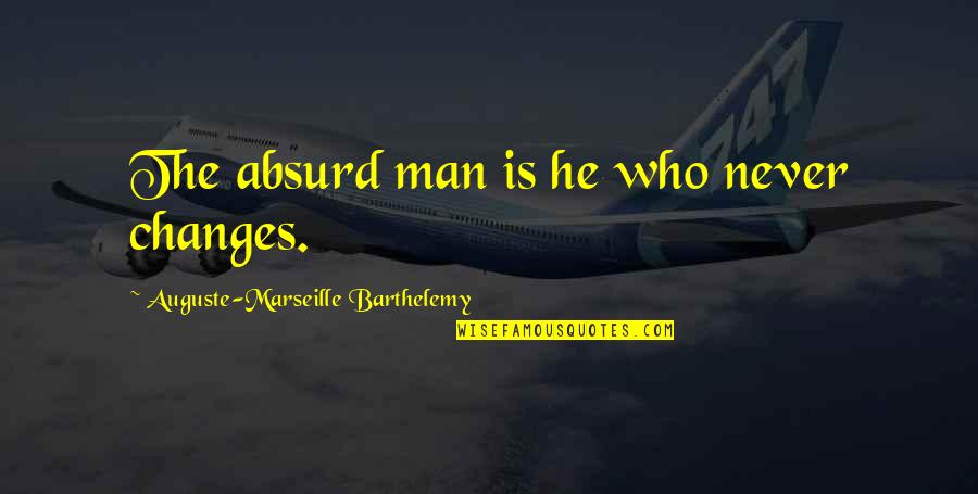 Allano Definicion Quotes By Auguste-Marseille Barthelemy: The absurd man is he who never changes. Allano Definicion Quotes By Auguste-Marseille Barthelemy: The absurd man is he who never changes.