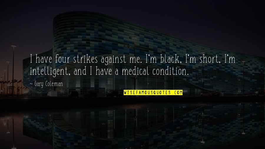 Allans Furniture Quotes By Gary Coleman: I have four strikes against me. I'm black, Allans Furniture Quotes By Gary Coleman: I have four strikes against me. I'm black,