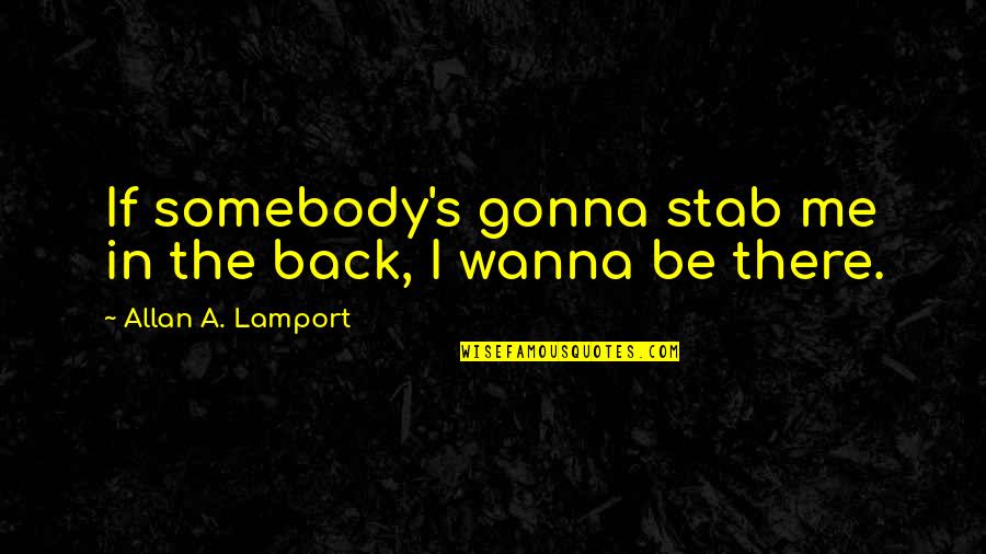 Allan's Quotes By Allan A. Lamport: If somebody's gonna stab me in the back,